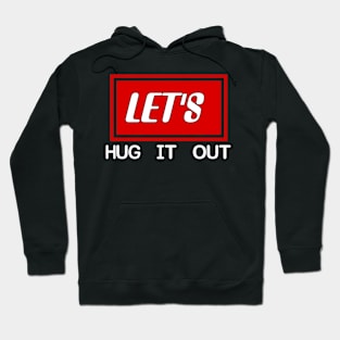 Let Hug It Out Hoodie